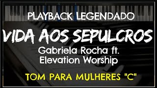 🎤 Vida aos Sepulcros PLAYBACK LEGENDADO no Piano  TOM FEMININO C Gabriela Rocha ft Elevation Wp [upl. by Acirehs]