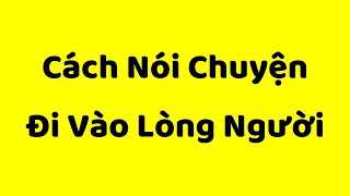 Cách Nói Chuyện Đi Vào Lòng Người  Kỹ Năng Giao Tiếp Xuất Sắc [upl. by Mikkel]