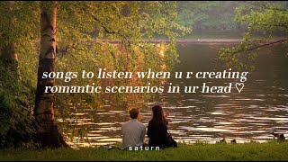 Songs to listen when u r creating romantic scenarios in ur head ♡  s a t u r n [upl. by Ambler]