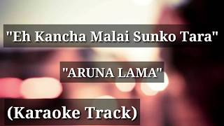 Eh Kancha Malai Sunko Tara  Karaoke Track  Aruna Lama  With Lyrics [upl. by Dyche]