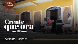 Misaias Oliveira  Crente Que Ora Cover Eli Soares [upl. by Anes]