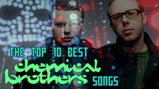 The Top 10 Best Chemical Brothers Songs [upl. by Fosque]