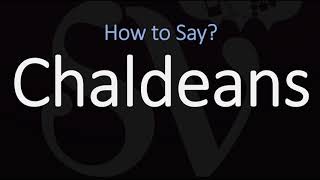 How to Pronounce Chaldeans CORRECTLY [upl. by Mellisent251]