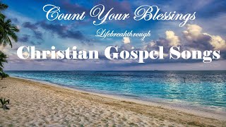 COUNT YOUR BLESSINGS  Christian Gospel Songs  Beautiful Hymns by Lifebreakthrough [upl. by Dranreb]