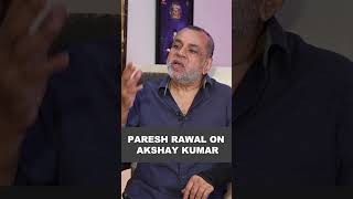 Paresh Rawal on Akshay Kumar [upl. by Ymas216]