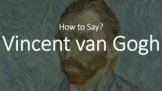 How to Pronounce Vincent Van Gogh CORRECTLY [upl. by Anitnahs]