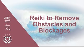 Reiki to Remove Obstacles and Blockages  Energy Clearing [upl. by Ledoux801]