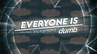 ◍ EVERYONE IS DUMB  Animation Meme Background [upl. by Dnomso]