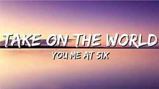 You Me At Six  Take On The World Lyrics [upl. by Indnahc]