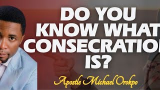 THIS IS THE MEANING OF CONSECRATION  Apostle Michael Orokpo [upl. by Adnomar]