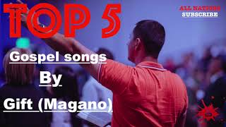 Top 5  Gospel Songs By Gift Magano All Nations [upl. by Takashi]